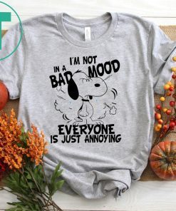 Snoopy I’m Not in a Bad Mood Everyone is Just Annoying Gifts Shirts