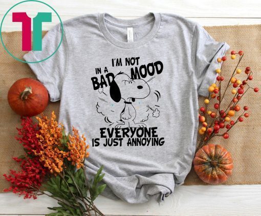 Snoopy I’m Not in a Bad Mood Everyone is Just Annoying Gifts Shirts