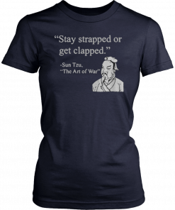 Stay strapped or get clapped Sun Tzu The art of war 2019 T-Shirt