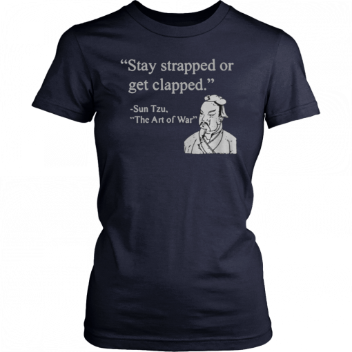 Stay strapped or get clapped Sun Tzu The art of war 2019 T-Shirt