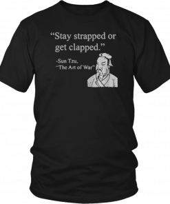 Stay strapped or get clapped Sun Tzu The art of war 2019 T-Shirt