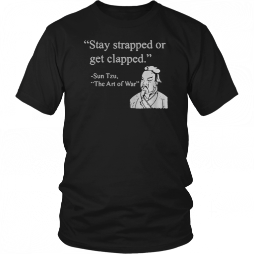 Stay strapped or get clapped Sun Tzu The art of war 2019 T-Shirt