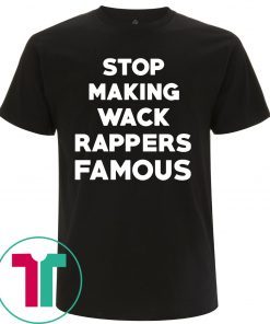 Stop Making Wack Rappers Famous T-Shirts