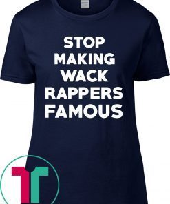 Stop Making Wack Rappers Famous T-Shirts