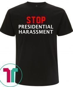 Stop Presidential Harassment T-Shirts