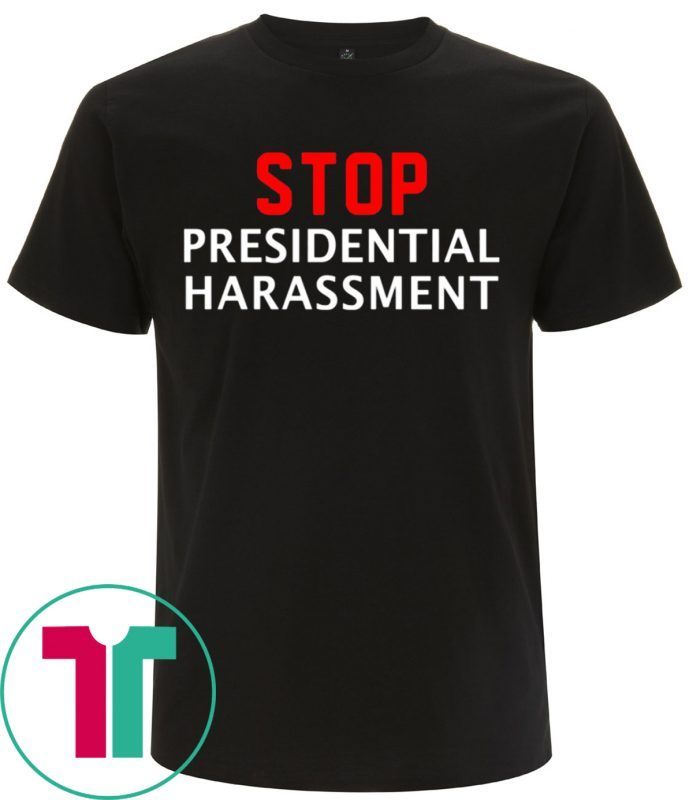 Stop Presidential Harassment T-Shirts