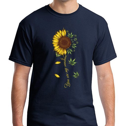 Sunflower Weed You Are My Sunshine Funny T-Shirt