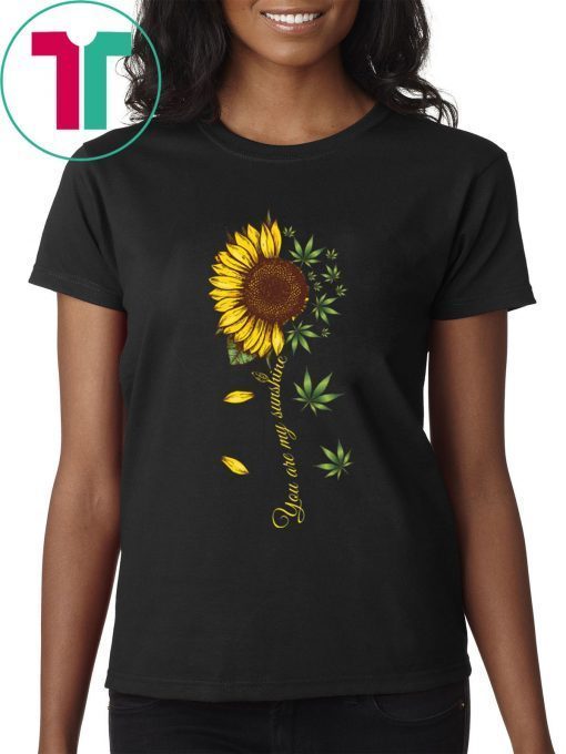 Sunflower Weed You Are My Sunshine Funny T-Shirt