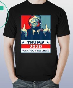 Official TRUMP 2020 Fuck Your Fellings T-Shirt