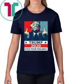Official TRUMP 2020 Fuck Your Fellings T-Shirt