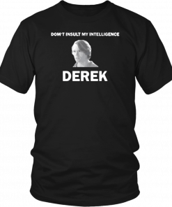 The Bachelor Don’t Insult My Intelligence Derek Unisex T-Shirt