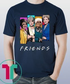 The Golden Girls FRIENDS Funny T-Shirt