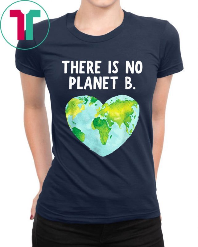 There Is No Planet B Love Earth Tee Shirt