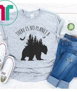 There is No Planet B Tee Shirt Earth Day Save Our Planet Gift Tees