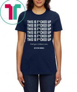 This Is Fucked Up End Gun Violence 2019 T-Shirt