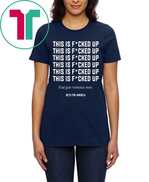 This Is Fucked Up End Gun Violence 2019 T-Shirt