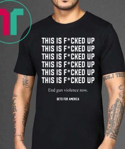 This Is Fucked Up End Gun Violence 2019 T-Shirt