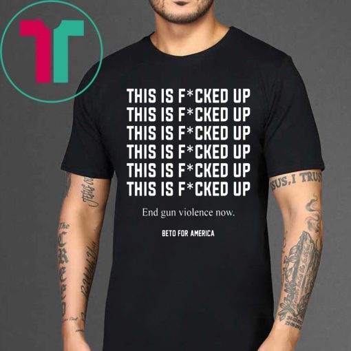 This Is Fucked Up End Gun Violence 2019 T-Shirt