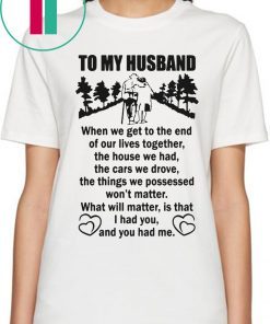 To My Husband When We Get To The End of Our Lives Together Poster T-Shirts