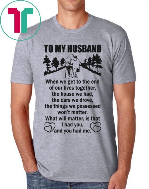 To My Husband When We Get To The End of Our Lives Together Poster T-Shirts