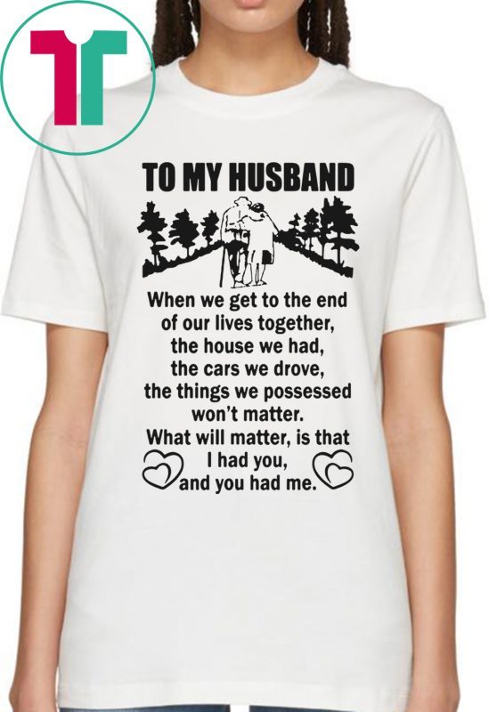 To My Husband When We Get To The End of Our Lives Together Poster T-Shirts