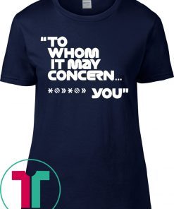 To Whom It May Concern Fuck You Tee Shirt