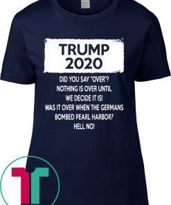Trump 2020 Did you say over Nothing is over until We Decide It Is Tee Shirt