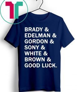 Brady and Edelman and Gordon and Sony and White and Brown Good Luck 2019 T-Shirt