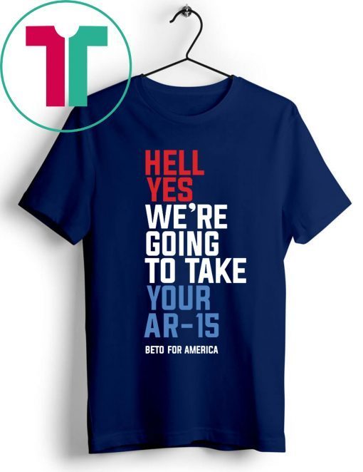 Womens Hell Yes, We’re Going To Take Your AR-15 Beto Orourke Shirt