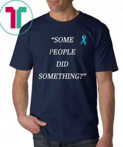Some People Did Something Tee Shirt For Mens Womens Kids