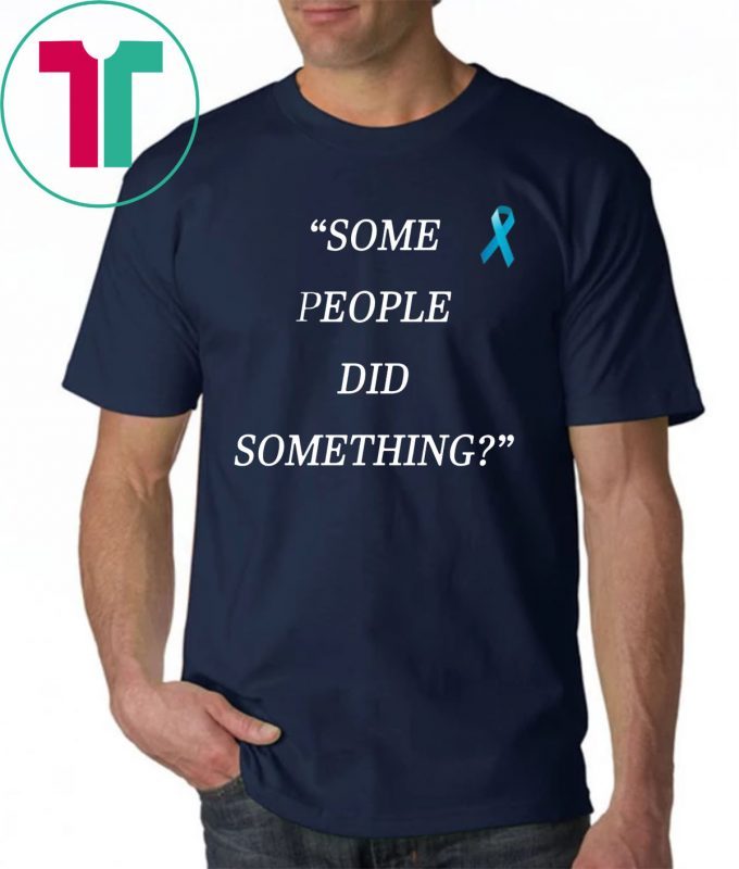 Some People Did Something Tee Shirt For Mens Womens Kids