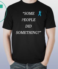 Some People Did Something Tee Shirt For Mens Womens Kids