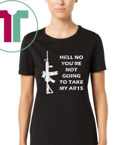 Hell No You're Not Going To Take My AR15 Beto Come And It Tee Shirt