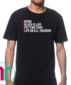 Being Black Is Like Putting Your Life On All Madden Unisex Tee Shirt