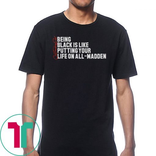 Being Black Is Like Putting Your Life On All Madden Unisex Tee Shirt