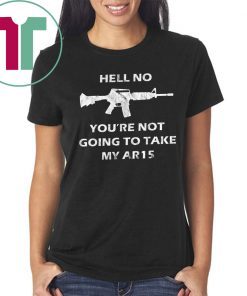 Hell No You're Not Going To Take My AR15 Beto Come And It Shirt