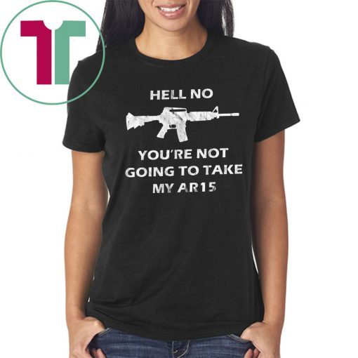 Hell No You're Not Going To Take My AR15 Beto Come And It Shirt