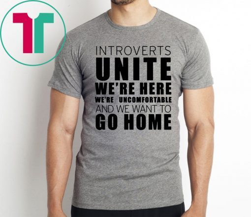 Introverts Unite We’re Here We’re Uncomfortable and we want to go home Classic T-Shirt