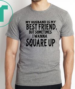 My husband is my best friends but sometimes I wanna square up Tee Shirts