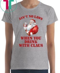Ain't no laws when you drink with Claus 2019 T-Shirt