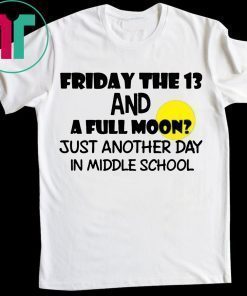 Friday the 13 and a full moon just another day in middle school Shirt