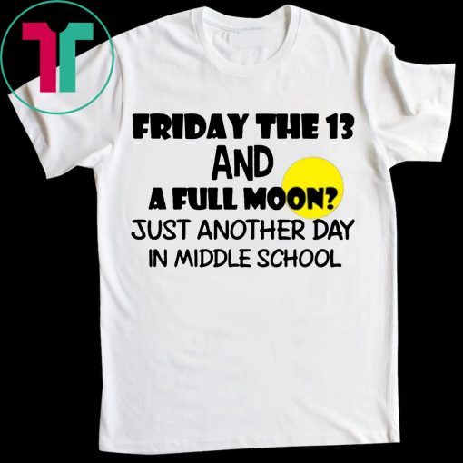 Friday the 13 and a full moon just another day in middle school Shirt