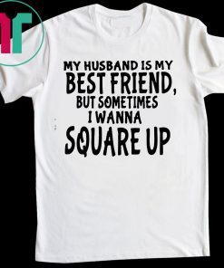 My husband is my best friends but sometimes I wanna square up Tee Shirts