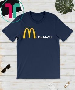 Mc fuckin’ It McDonald fuckin It Shirt