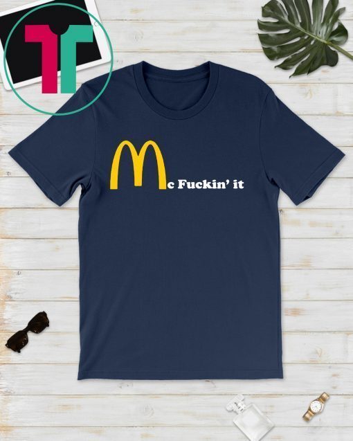 Mc fuckin’ It McDonald fuckin It Shirt