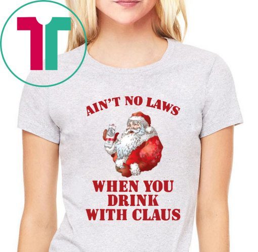 Ain't no laws when you drink with Claus 2019 T-Shirt