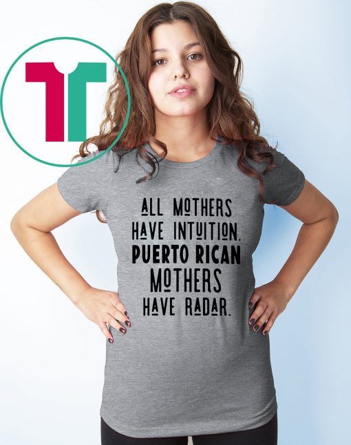 All mothers have intuition puerto rican mothers have radar T-Shirt