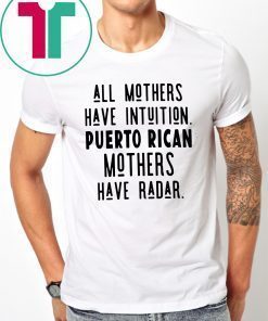 All mothers have intuition puerto rican mothers have radar T-Shirt