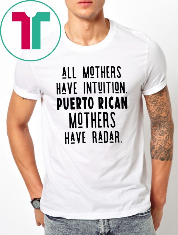 All mothers have intuition puerto rican mothers have radar T-Shirt