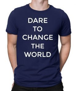 Dare To Change The World Tee Shirt